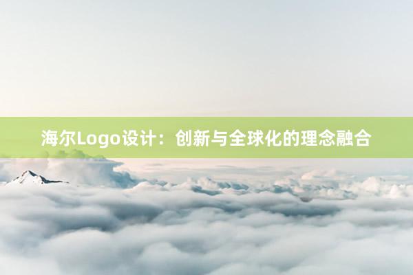 海尔Logo设计：创新与全球化的理念融合